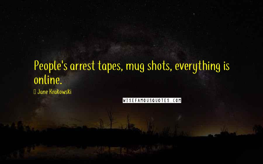 Jane Krakowski Quotes: People's arrest tapes, mug shots, everything is online.