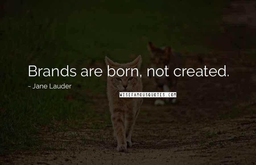 Jane Lauder Quotes: Brands are born, not created.