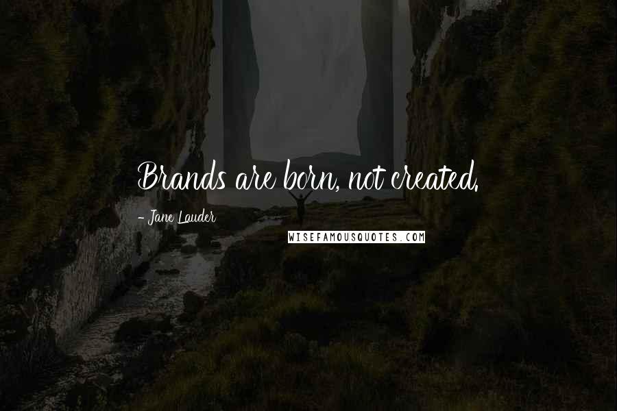 Jane Lauder Quotes: Brands are born, not created.