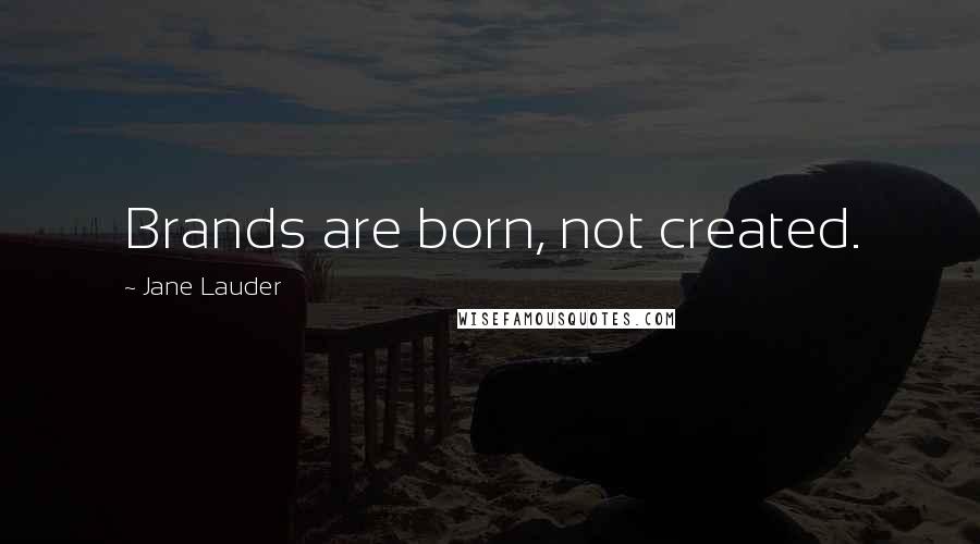 Jane Lauder Quotes: Brands are born, not created.