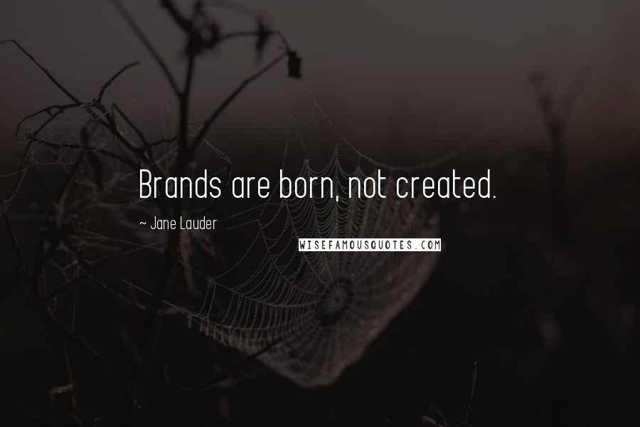 Jane Lauder Quotes: Brands are born, not created.