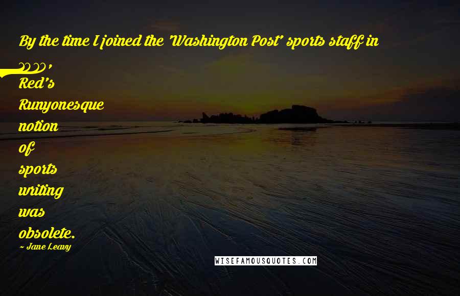 Jane Leavy Quotes: By the time I joined the 'Washington Post' sports staff in 1979, Red's Runyonesque notion of sports writing was obsolete.