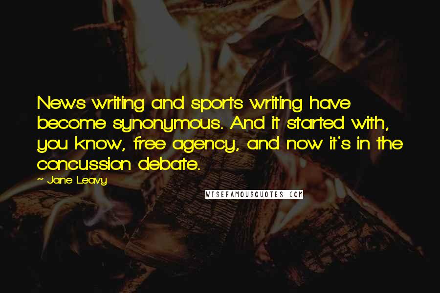 Jane Leavy Quotes: News writing and sports writing have become synonymous. And it started with, you know, free agency, and now it's in the concussion debate.