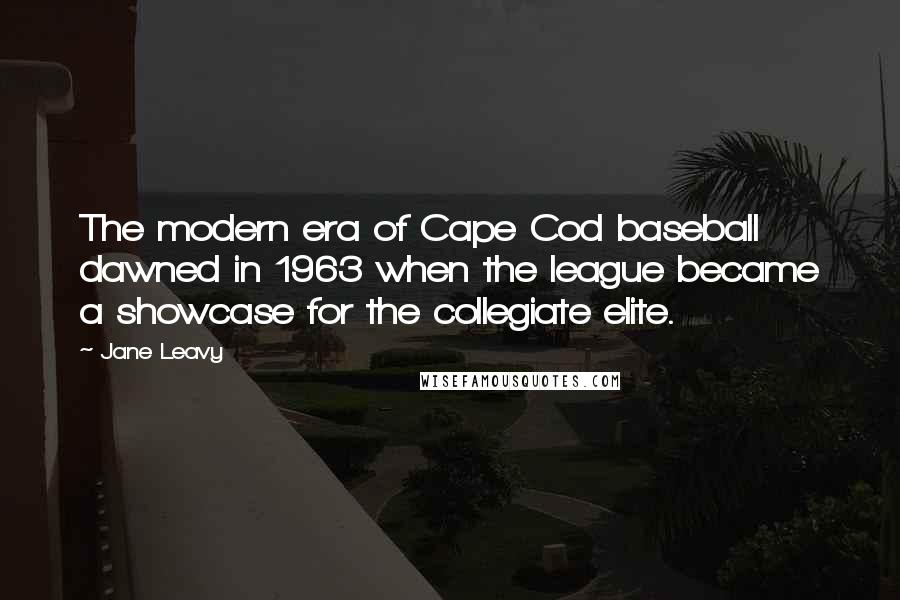 Jane Leavy Quotes: The modern era of Cape Cod baseball dawned in 1963 when the league became a showcase for the collegiate elite.