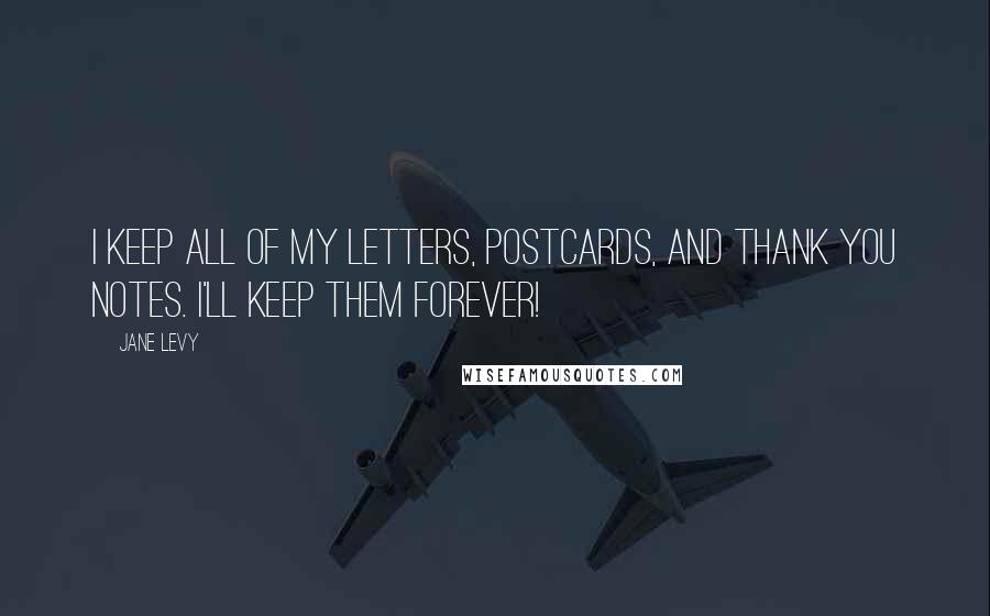 Jane Levy Quotes: I keep all of my letters, postcards, and thank you notes. I'll keep them forever!