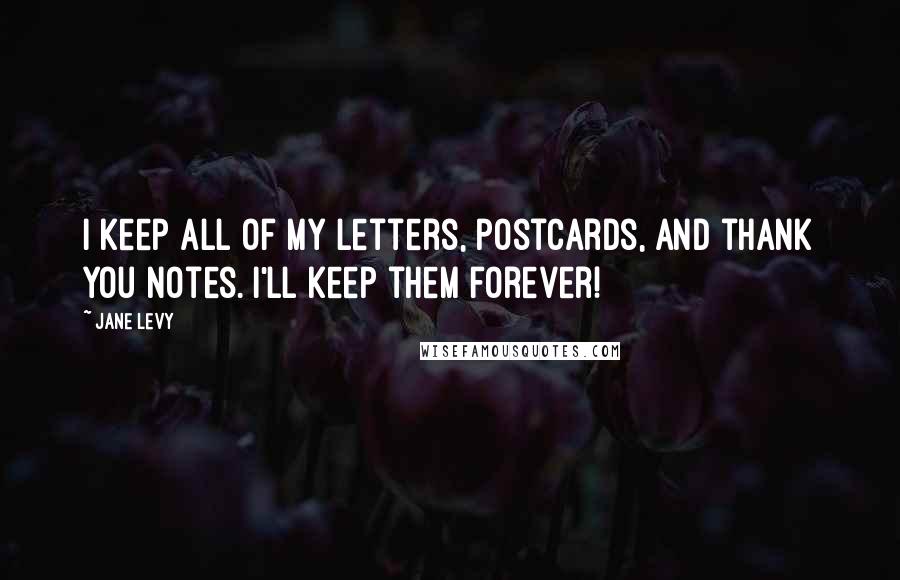 Jane Levy Quotes: I keep all of my letters, postcards, and thank you notes. I'll keep them forever!