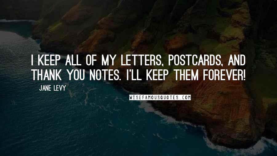 Jane Levy Quotes: I keep all of my letters, postcards, and thank you notes. I'll keep them forever!