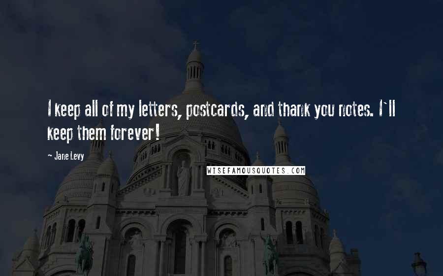 Jane Levy Quotes: I keep all of my letters, postcards, and thank you notes. I'll keep them forever!