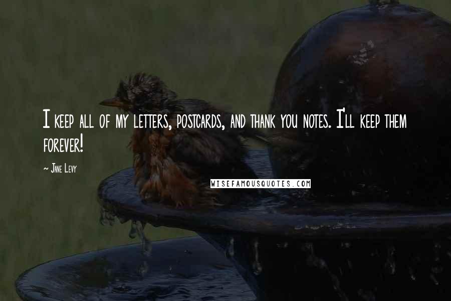 Jane Levy Quotes: I keep all of my letters, postcards, and thank you notes. I'll keep them forever!