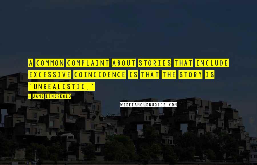 Jane Lindskold Quotes: A common complaint about stories that include excessive coincidence is that the story is 'unrealistic.'