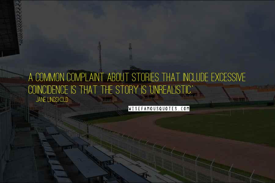 Jane Lindskold Quotes: A common complaint about stories that include excessive coincidence is that the story is 'unrealistic.'