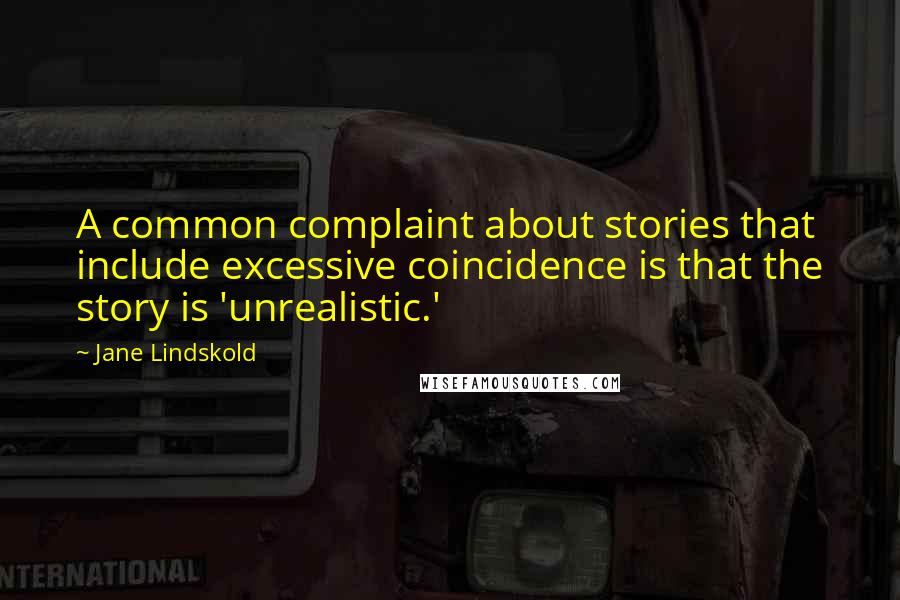 Jane Lindskold Quotes: A common complaint about stories that include excessive coincidence is that the story is 'unrealistic.'