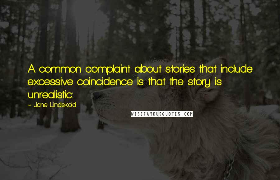 Jane Lindskold Quotes: A common complaint about stories that include excessive coincidence is that the story is 'unrealistic.'