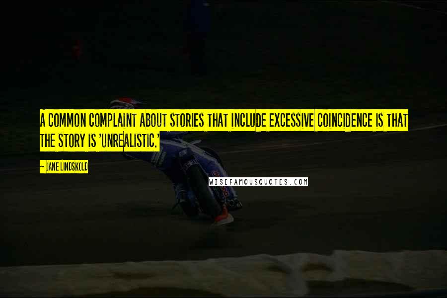 Jane Lindskold Quotes: A common complaint about stories that include excessive coincidence is that the story is 'unrealistic.'