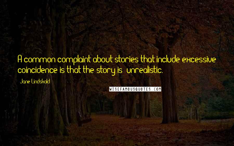 Jane Lindskold Quotes: A common complaint about stories that include excessive coincidence is that the story is 'unrealistic.'