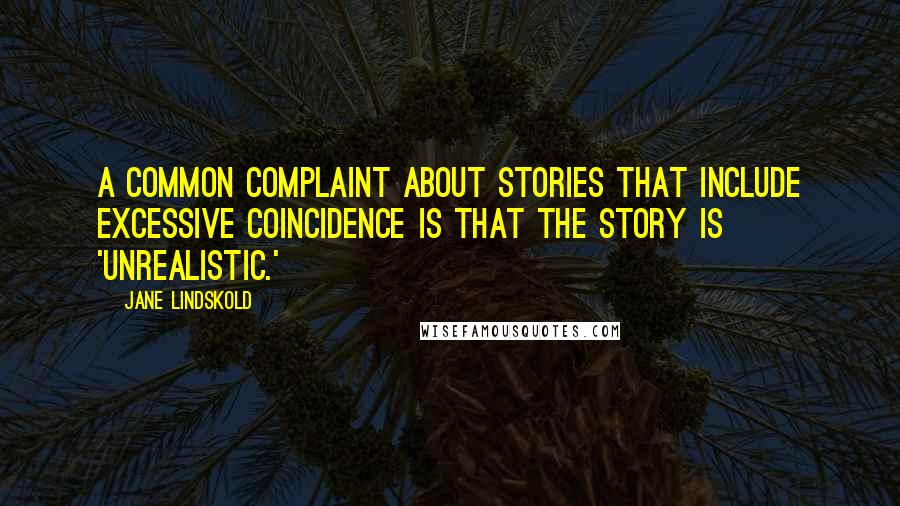 Jane Lindskold Quotes: A common complaint about stories that include excessive coincidence is that the story is 'unrealistic.'