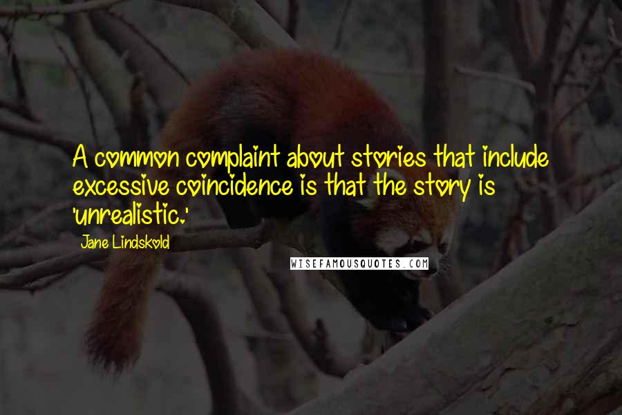 Jane Lindskold Quotes: A common complaint about stories that include excessive coincidence is that the story is 'unrealistic.'