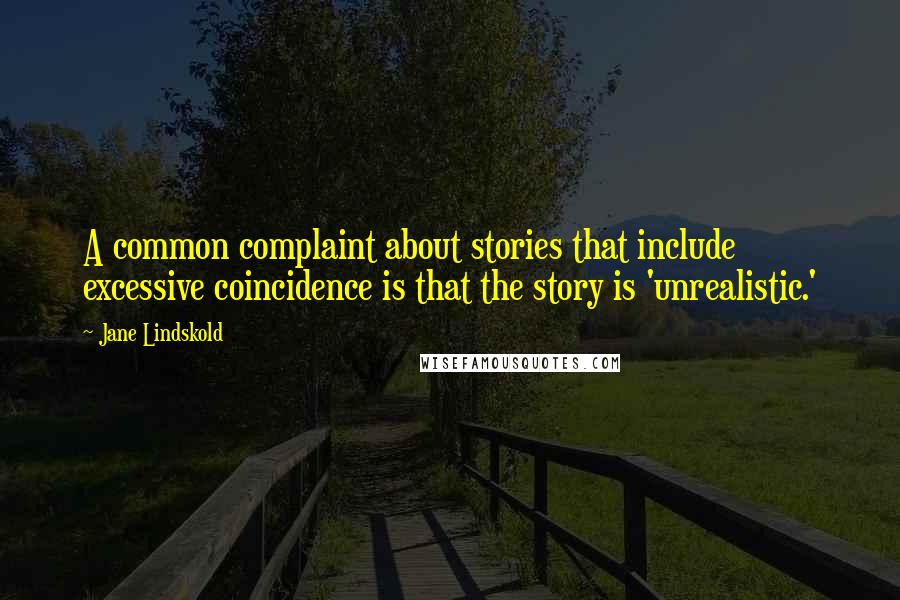 Jane Lindskold Quotes: A common complaint about stories that include excessive coincidence is that the story is 'unrealistic.'