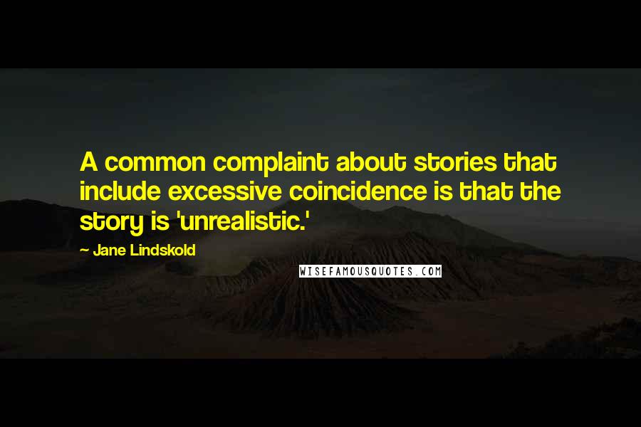 Jane Lindskold Quotes: A common complaint about stories that include excessive coincidence is that the story is 'unrealistic.'