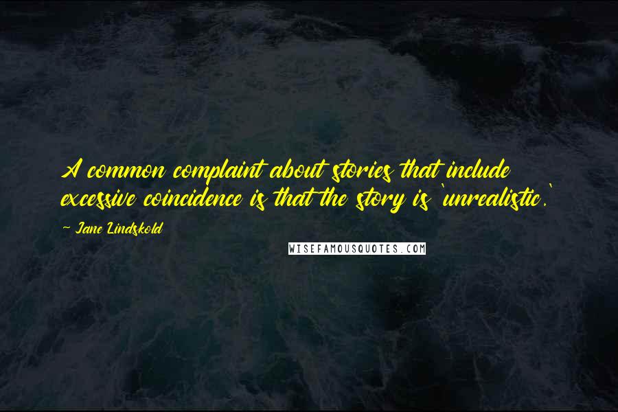 Jane Lindskold Quotes: A common complaint about stories that include excessive coincidence is that the story is 'unrealistic.'