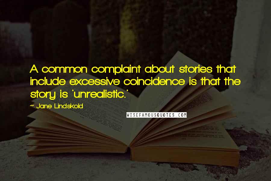 Jane Lindskold Quotes: A common complaint about stories that include excessive coincidence is that the story is 'unrealistic.'