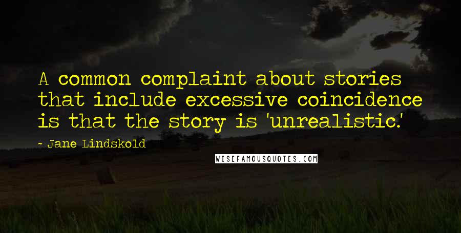 Jane Lindskold Quotes: A common complaint about stories that include excessive coincidence is that the story is 'unrealistic.'