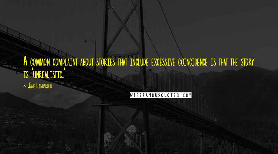 Jane Lindskold Quotes: A common complaint about stories that include excessive coincidence is that the story is 'unrealistic.'