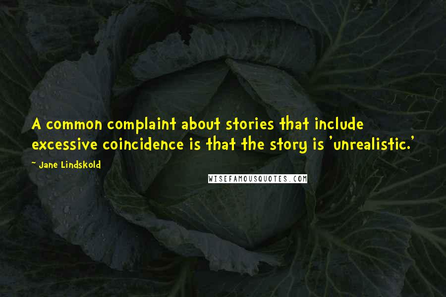 Jane Lindskold Quotes: A common complaint about stories that include excessive coincidence is that the story is 'unrealistic.'