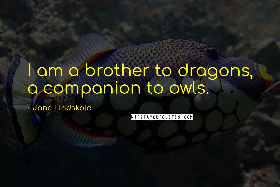 Jane Lindskold Quotes: I am a brother to dragons, a companion to owls.