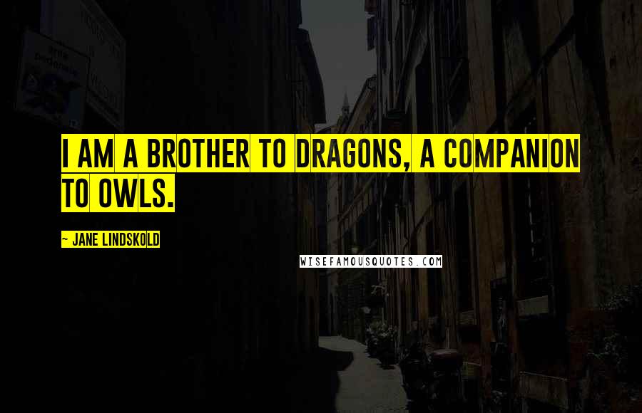 Jane Lindskold Quotes: I am a brother to dragons, a companion to owls.