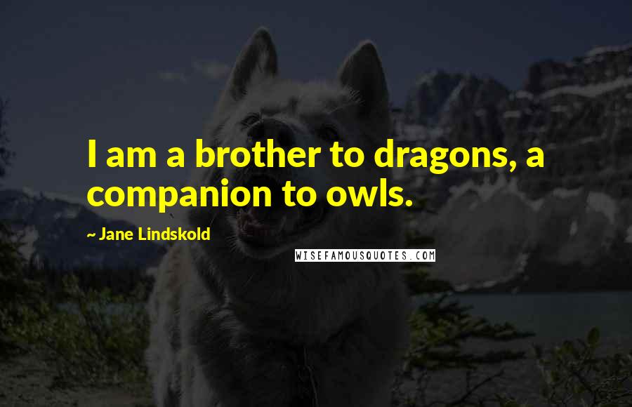 Jane Lindskold Quotes: I am a brother to dragons, a companion to owls.