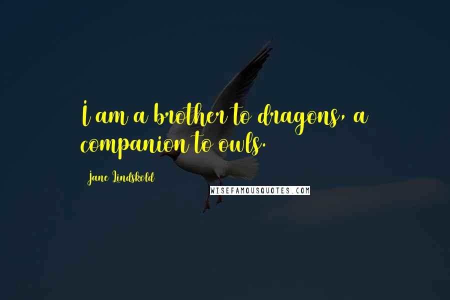 Jane Lindskold Quotes: I am a brother to dragons, a companion to owls.