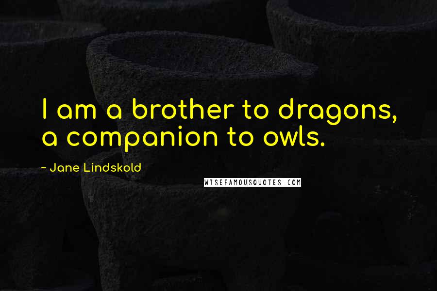 Jane Lindskold Quotes: I am a brother to dragons, a companion to owls.