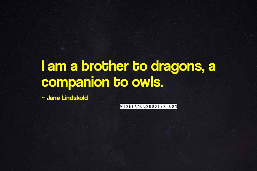 Jane Lindskold Quotes: I am a brother to dragons, a companion to owls.