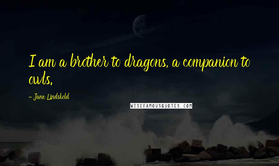 Jane Lindskold Quotes: I am a brother to dragons, a companion to owls.