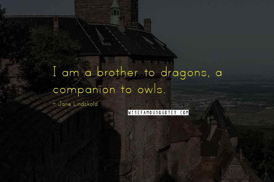 Jane Lindskold Quotes: I am a brother to dragons, a companion to owls.