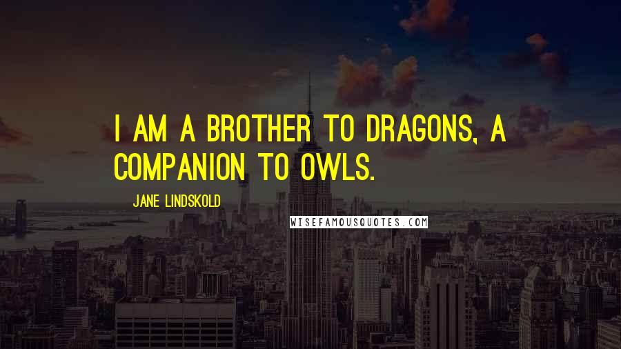 Jane Lindskold Quotes: I am a brother to dragons, a companion to owls.