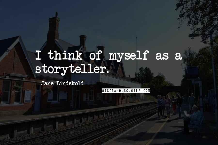 Jane Lindskold Quotes: I think of myself as a storyteller.