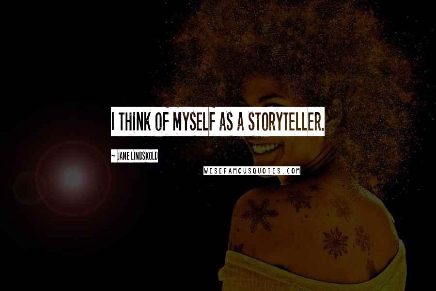 Jane Lindskold Quotes: I think of myself as a storyteller.