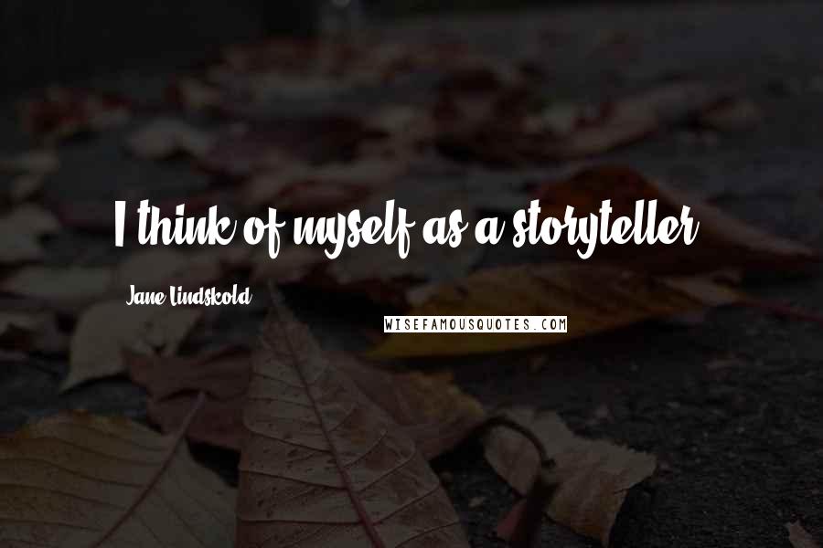 Jane Lindskold Quotes: I think of myself as a storyteller.