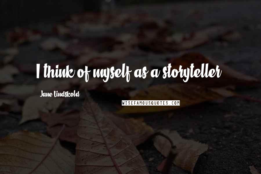 Jane Lindskold Quotes: I think of myself as a storyteller.