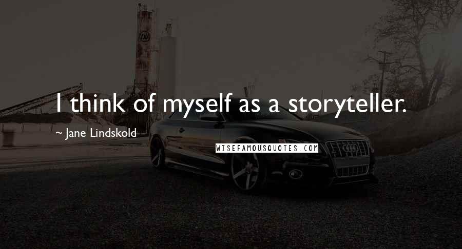 Jane Lindskold Quotes: I think of myself as a storyteller.