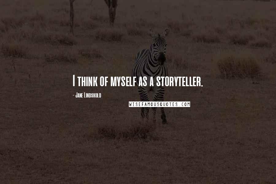 Jane Lindskold Quotes: I think of myself as a storyteller.