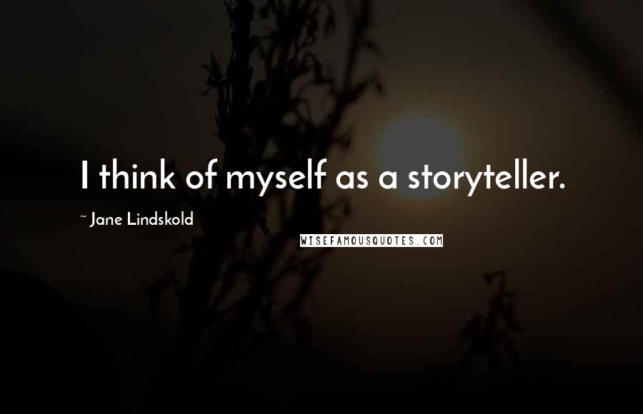 Jane Lindskold Quotes: I think of myself as a storyteller.