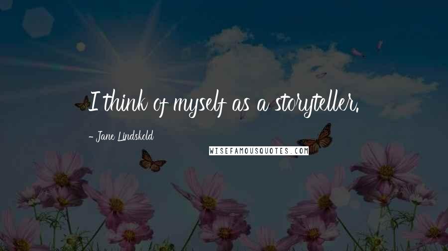 Jane Lindskold Quotes: I think of myself as a storyteller.