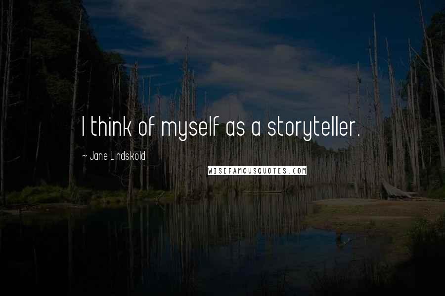 Jane Lindskold Quotes: I think of myself as a storyteller.