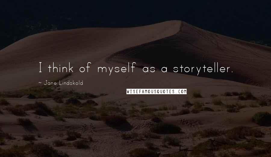 Jane Lindskold Quotes: I think of myself as a storyteller.