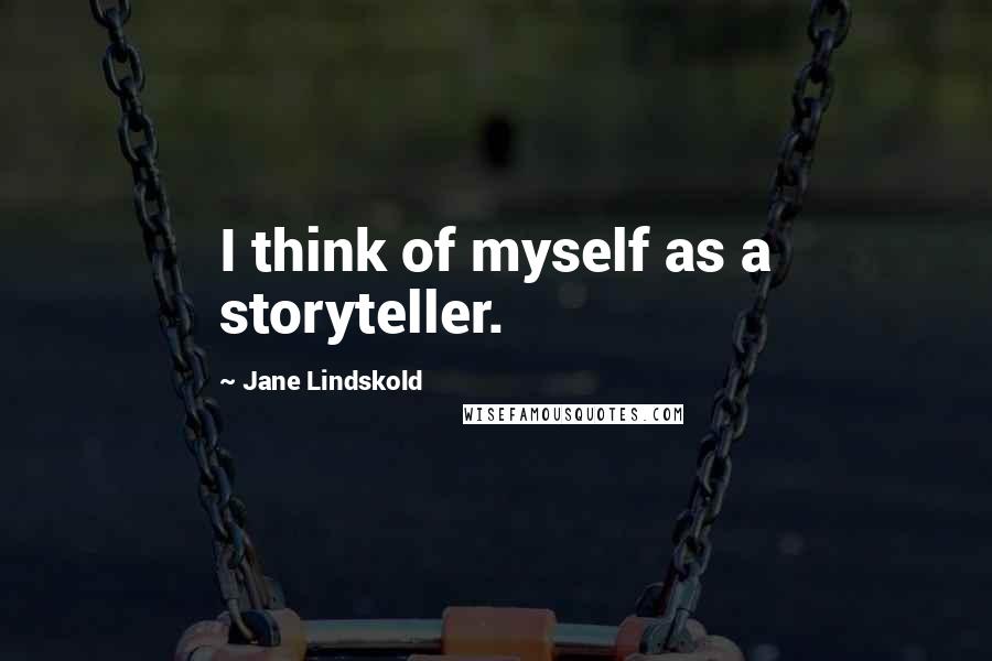 Jane Lindskold Quotes: I think of myself as a storyteller.