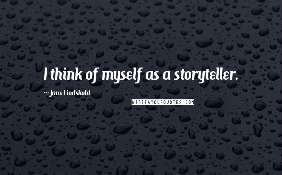 Jane Lindskold Quotes: I think of myself as a storyteller.