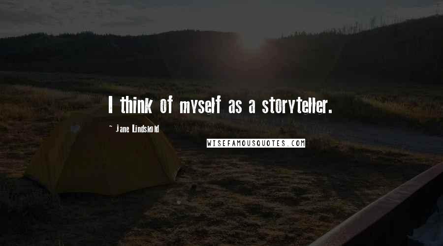 Jane Lindskold Quotes: I think of myself as a storyteller.